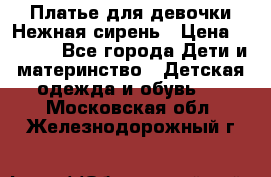 Платье для девочки Нежная сирень › Цена ­ 2 500 - Все города Дети и материнство » Детская одежда и обувь   . Московская обл.,Железнодорожный г.
